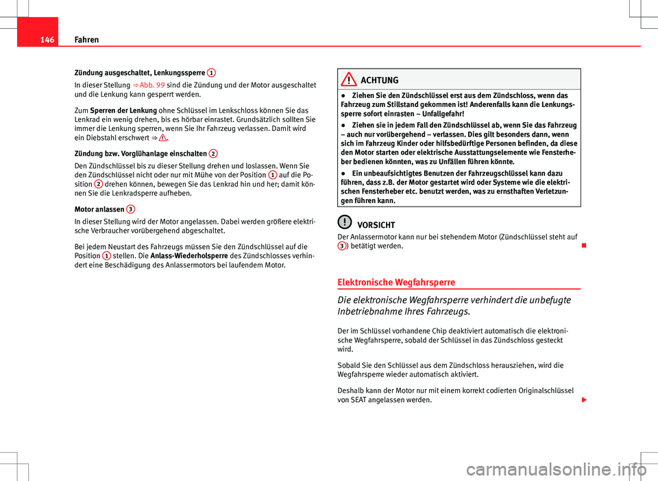 Seat Ibiza 5D 2009 Betriebsanleitung (in German) 146Fahren
Zündung ausgeschaltet, Lenkungssperre 1
In dieser Stellung
⇒ Abb. 99 sind die Zündung und der Motor ausgeschaltet
und die Lenkung kann gesperrt werden.
Zum Sperren der Lenkung ohne S Seat Ibiza 5D 2009 Betriebsanleitung (in German) 146Fahren
Zündung ausgeschaltet, Lenkungssperre 1
In dieser Stellung
⇒ Abb. 99 sind die Zündung und der Motor ausgeschaltet
und die Lenkung kann gesperrt werden.
Zum Sperren der Lenkung ohne S
