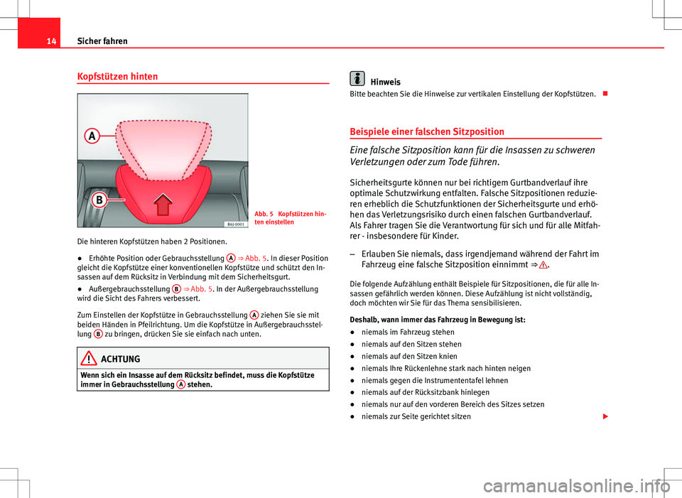 Seat Ibiza 5D 2009  Betriebsanleitung (in German) 14Sicher fahren
Kopfstützen hinten
Abb. 5  Kopfstützen hin-
ten einstellen
Die hinteren Kopfstützen haben 2 Positionen.
● Erhöhte Position oder Gebrauchsstellung  A
 
⇒  Abb. 5. In dieser Po