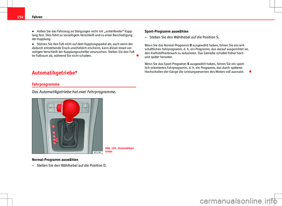 Seat Ibiza 5D 2009 Betriebsanleitung (in German) 154Fahren
● Halten Sie das Fahrzeug an Steigungen nicht mit „schleifender“ Kupp-
lung fest. Dies führt zu vorzeitigem Verschleiß und zu einer Beschädigung
der Kupplung.
● Stützen Sie den Seat Ibiza 5D 2009 Betriebsanleitung (in German) 154Fahren
● Halten Sie das Fahrzeug an Steigungen nicht mit „schleifender“ Kupp-
lung fest. Dies führt zu vorzeitigem Verschleiß und zu einer Beschädigung
der Kupplung.
● Stützen Sie den