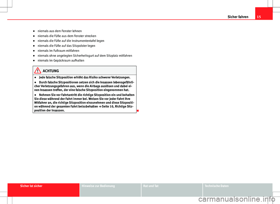 Seat Ibiza 5D 2011 Betriebsanleitung (in German) 15
Sicher fahren
● niemals aus dem Fenster lehnen
● niemals die Füße aus dem Fenster strecken
● niemals die Füße auf die Instrumententafel legen
● niemals die Füße auf das Sitzpolster le Seat Ibiza 5D 2011 Betriebsanleitung (in German) 15
Sicher fahren
● niemals aus dem Fenster lehnen
● niemals die Füße aus dem Fenster strecken
● niemals die Füße auf die Instrumententafel legen
● niemals die Füße auf das Sitzpolster le