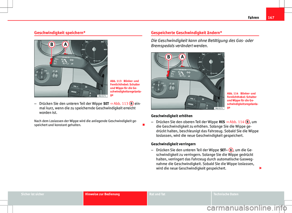 Seat Ibiza 5D 2009 Betriebsanleitung (in German) 167
Fahren
Geschwindigkeit speichern*
Abb. 113 Blinker- und
Fernlichthebel: Schalter
und Wippe für die Ge-
schwindigkeitsregelanla-
ge
– Drücken Sie den unteren Teil der Wippe SET ⇒ Abb. 113 Seat Ibiza 5D 2009 Betriebsanleitung (in German) 167
Fahren
Geschwindigkeit speichern*
Abb. 113 Blinker- und
Fernlichthebel: Schalter
und Wippe für die Ge-
schwindigkeitsregelanla-
ge
– Drücken Sie den unteren Teil der Wippe SET ⇒ Abb. 113