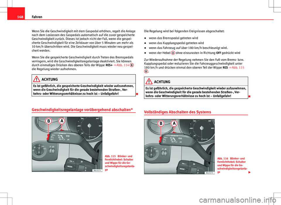 Seat Ibiza 5D 2009 Betriebsanleitung (in German) 168Fahren
Wenn Sie die Geschwindigkeit mit dem Gaspedal erhöhen, regelt die Anlage
nach dem Loslassen des Gaspedals automatisch auf die zuvor gespeicherte
Geschwindigkeit zurück. Dieses ist jedoch n Seat Ibiza 5D 2009 Betriebsanleitung (in German) 168Fahren
Wenn Sie die Geschwindigkeit mit dem Gaspedal erhöhen, regelt die Anlage
nach dem Loslassen des Gaspedals automatisch auf die zuvor gespeicherte
Geschwindigkeit zurück. Dieses ist jedoch n
