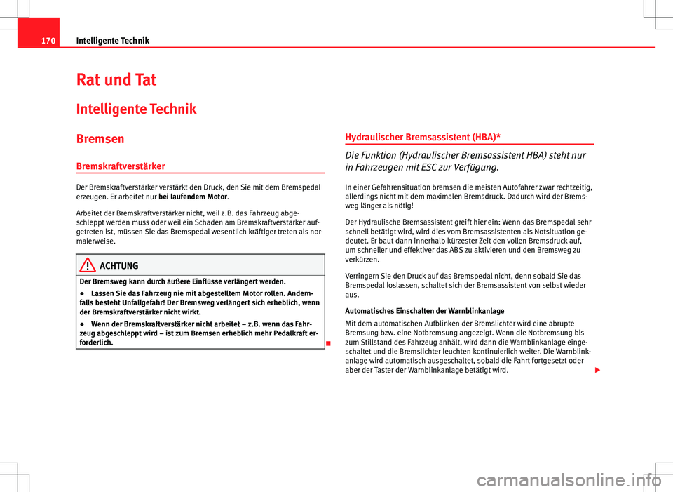 Seat Ibiza 5D 2009 Betriebsanleitung (in German) 170Intelligente Technik
Rat und Tat
Intelligente Technik
Bremsen
Bremskraftverstärker
Der Bremskraftverstärker verstärkt den Druck, den Sie mit dem Bremspedal
erzeugen. Er arbeitet nur bei laufend Seat Ibiza 5D 2009 Betriebsanleitung (in German) 170Intelligente Technik
Rat und Tat
Intelligente Technik
Bremsen
Bremskraftverstärker
Der Bremskraftverstärker verstärkt den Druck, den Sie mit dem Bremspedal
erzeugen. Er arbeitet nur bei laufend