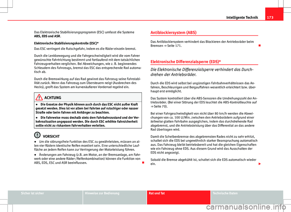 Seat Ibiza 5D 2009 Betriebsanleitung (in German) 173
Intelligente Technik
Das Elektronische Stabilisierungsprogramm (ESC) umfasst die Systeme
ABS, EDS und ASR .
Elektronische Stabilisierungskontrolle (ESC)*
Das ESC verringert die Rutschgefahr, indem Seat Ibiza 5D 2009 Betriebsanleitung (in German) 173
Intelligente Technik
Das Elektronische Stabilisierungsprogramm (ESC) umfasst die Systeme
ABS, EDS und ASR .
Elektronische Stabilisierungskontrolle (ESC)*
Das ESC verringert die Rutschgefahr, indem