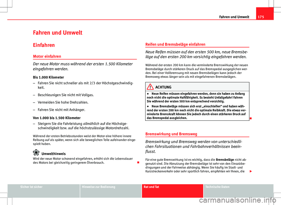 Seat Ibiza 5D 2009 Betriebsanleitung (in German) 175
Fahren und Umwelt
Fahren und Umwelt
Einfahren Motor einfahren
Der neue Motor muss während der ersten 1.500 Kilometer
eingefahren werden.
Bis 1.000 Kilometer
– Fahren Sie nicht schneller als mit Seat Ibiza 5D 2009 Betriebsanleitung (in German) 175
Fahren und Umwelt
Fahren und Umwelt
Einfahren Motor einfahren
Der neue Motor muss während der ersten 1.500 Kilometer
eingefahren werden.
Bis 1.000 Kilometer
– Fahren Sie nicht schneller als mit