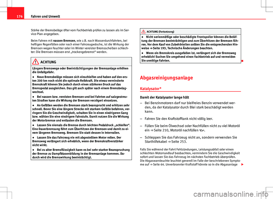 Seat Ibiza 5D 2009 Betriebsanleitung (in German) 176Fahren und Umwelt
Stärke der Bremsbeläge öfter vom Fachbetrieb prüfen zu lassen als im Ser-
vice-Plan angegeben.
Beim Fahren mit nassen Bremsen, wie z.B. nach Wasserdurchfahrten, bei
heftigen Seat Ibiza 5D 2009 Betriebsanleitung (in German) 176Fahren und Umwelt
Stärke der Bremsbeläge öfter vom Fachbetrieb prüfen zu lassen als im Ser-
vice-Plan angegeben.
Beim Fahren mit nassen Bremsen, wie z.B. nach Wasserdurchfahrten, bei
heftigen