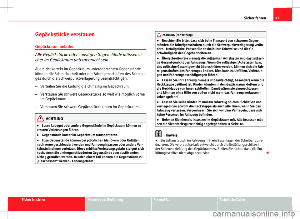 Seat Ibiza 5D 2011 Betriebsanleitung (in German) 17
Sicher fahren
Gepäckstücke verstauen
Gepäckraum beladen
Alle Gepäckstücke oder sonstigen Gegenstände müssen si-
cher im Gepäckraum untergebracht sein.
Alle nicht korrekt im Gepäckraum unte Seat Ibiza 5D 2011 Betriebsanleitung (in German) 17
Sicher fahren
Gepäckstücke verstauen
Gepäckraum beladen
Alle Gepäckstücke oder sonstigen Gegenstände müssen si-
cher im Gepäckraum untergebracht sein.
Alle nicht korrekt im Gepäckraum unte