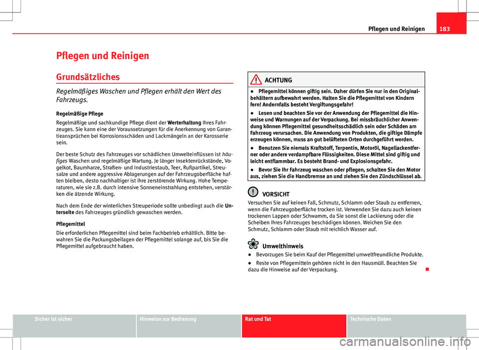 Seat Ibiza 5D 2009 Betriebsanleitung (in German) 183
Pflegen und Reinigen
Pflegen und Reinigen Grundsätzliches
Regelmäßiges Waschen und Pflegen erhält den Wert des
Fahrzeugs.Regelmäßige Pflege
Regelmäßige und sachkundige Pflege dient der We Seat Ibiza 5D 2009 Betriebsanleitung (in German) 183
Pflegen und Reinigen
Pflegen und Reinigen Grundsätzliches
Regelmäßiges Waschen und Pflegen erhält den Wert des
Fahrzeugs.Regelmäßige Pflege
Regelmäßige und sachkundige Pflege dient der We