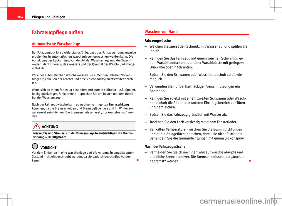 Seat Ibiza 5D 2009  Betriebsanleitung (in German) 184Pflegen und Reinigen
Fahrzeugpflege außen
Automatische Waschanlage
Der Fahrzeuglack ist so widerstandsfähig, dass das Fahrzeug normalerweise
problemlos in automatischen Waschanlagen gewaschen wer