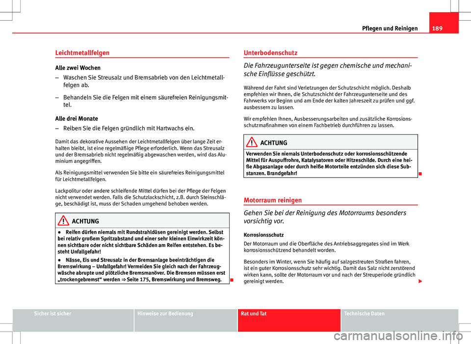 Seat Ibiza 5D 2009 Betriebsanleitung (in German) 189
Pflegen und Reinigen
Leichtmetallfelgen
Alle zwei Wochen
– Waschen Sie Streusalz und Bremsabrieb von den Leichtmetall-
felgen ab.
– Behandeln Sie die Felgen mit einem säurefreien Reinigungsmi Seat Ibiza 5D 2009 Betriebsanleitung (in German) 189
Pflegen und Reinigen
Leichtmetallfelgen
Alle zwei Wochen
– Waschen Sie Streusalz und Bremsabrieb von den Leichtmetall-
felgen ab.
– Behandeln Sie die Felgen mit einem säurefreien Reinigungsmi