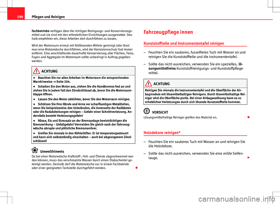 Seat Ibiza 5D 2009 Betriebsanleitung (in German) 190Pflegen und Reinigen
Fachbetriebe verfügen über die richtigen Reinigungs- und Konservierungs-
mittel und sie sind mit den erforderlichen Einrichtungen ausgestattet. Des-
halb empfehlen wir, diese Seat Ibiza 5D 2009 Betriebsanleitung (in German) 190Pflegen und Reinigen
Fachbetriebe verfügen über die richtigen Reinigungs- und Konservierungs-
mittel und sie sind mit den erforderlichen Einrichtungen ausgestattet. Des-
halb empfehlen wir, diese