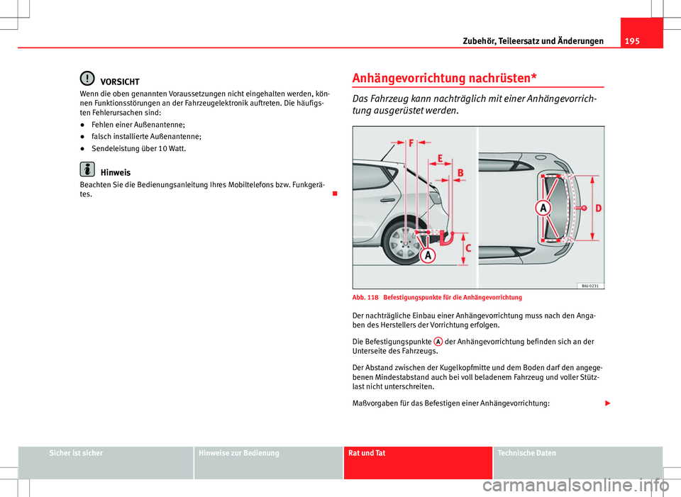 Seat Ibiza 5D 2009 Betriebsanleitung (in German) 195
Zubehör, Teileersatz und Änderungen
VORSICHT
Wenn die oben genannten Voraussetzungen nicht eingehalten werden, kön-
nen Funktionsstörungen an der Fahrzeugelektronik auftreten. Die häufigs-
te Seat Ibiza 5D 2009 Betriebsanleitung (in German) 195
Zubehör, Teileersatz und Änderungen
VORSICHT
Wenn die oben genannten Voraussetzungen nicht eingehalten werden, kön-
nen Funktionsstörungen an der Fahrzeugelektronik auftreten. Die häufigs-
te