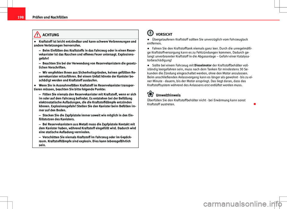 Seat Ibiza 5D 2009 Betriebsanleitung (in German) 198Prüfen und Nachfüllen
ACHTUNG
● Kraftstoff ist leicht entzündbar und kann schwere Verbrennungen und
andere Verletzungen hervorrufen.
–Beim Einfüllen des Kraftstoffs in das Fahrzeug oder in Seat Ibiza 5D 2009 Betriebsanleitung (in German) 198Prüfen und Nachfüllen
ACHTUNG
● Kraftstoff ist leicht entzündbar und kann schwere Verbrennungen und
andere Verletzungen hervorrufen.
–Beim Einfüllen des Kraftstoffs in das Fahrzeug oder in