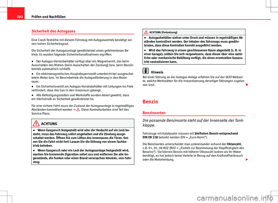 Seat Ibiza 5D 2010  Betriebsanleitung (in German) 202Prüfen und Nachfüllen
Sicherheit des Autogases
Eine Crash-Testreihe mit diesem Fahrzeug mit Autogasantrieb bestätigt sei-
nen hohen Sicherheitsgrad.
Die Sicherheit der Autogasanlage gewährleist