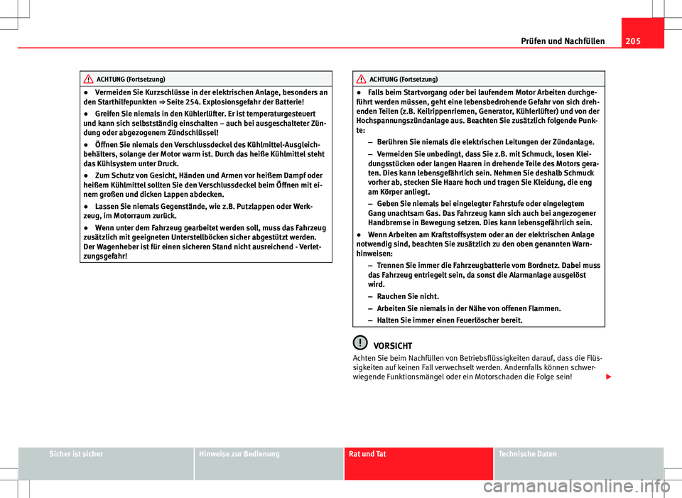 Seat Ibiza 5D 2009 Betriebsanleitung (in German) 205
Prüfen und Nachfüllen
ACHTUNG (Fortsetzung)
● Vermeiden Sie Kurzschlüsse in der elektrischen Anlage, besonders an
den Starthilfepunkten ⇒ Seite 254. Explosionsgefahr der Batterie!
● Gr Seat Ibiza 5D 2009 Betriebsanleitung (in German) 205
Prüfen und Nachfüllen
ACHTUNG (Fortsetzung)
● Vermeiden Sie Kurzschlüsse in der elektrischen Anlage, besonders an
den Starthilfepunkten ⇒ Seite 254. Explosionsgefahr der Batterie!
● Gr