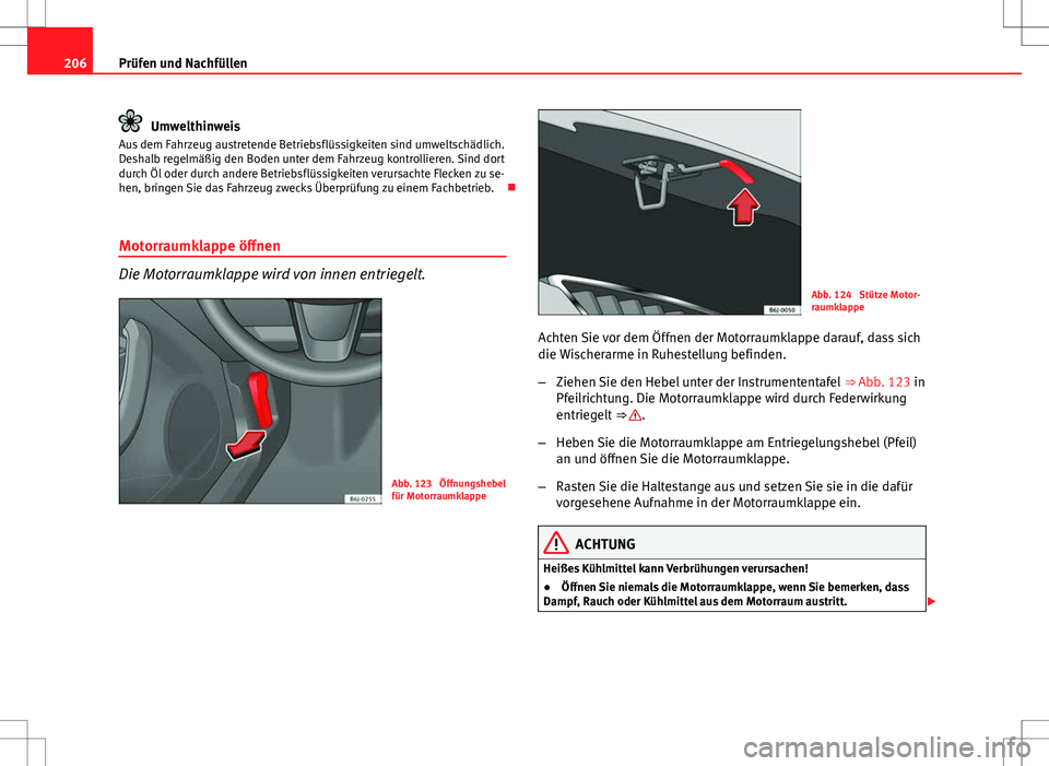 Seat Ibiza 5D 2009 Betriebsanleitung (in German) 206Prüfen und Nachfüllen
Umwelthinweis
Aus dem Fahrzeug austretende Betriebsflüssigkeiten sind umweltschädlich.
Deshalb regelmäßig den Boden unter dem Fahrzeug kontrollieren. Sind dort
durch Öl Seat Ibiza 5D 2009 Betriebsanleitung (in German) 206Prüfen und Nachfüllen
Umwelthinweis
Aus dem Fahrzeug austretende Betriebsflüssigkeiten sind umweltschädlich.
Deshalb regelmäßig den Boden unter dem Fahrzeug kontrollieren. Sind dort
durch Öl