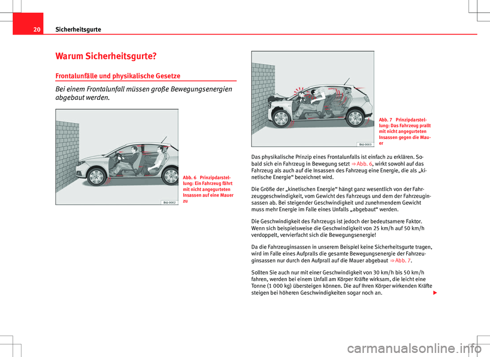 Seat Ibiza 5D 2011 Betriebsanleitung (in German) 20Sicherheitsgurte
Warum Sicherheitsgurte?
Frontalunfälle und physikalische Gesetze
Bei einem Frontalunfall müssen große Bewegungsenergien
abgebaut werden.
Abb. 6 Prinzipdarstel-
lung: Ein Fahrzeu Seat Ibiza 5D 2011 Betriebsanleitung (in German) 20Sicherheitsgurte
Warum Sicherheitsgurte?
Frontalunfälle und physikalische Gesetze
Bei einem Frontalunfall müssen große Bewegungsenergien
abgebaut werden.
Abb. 6 Prinzipdarstel-
lung: Ein Fahrzeu