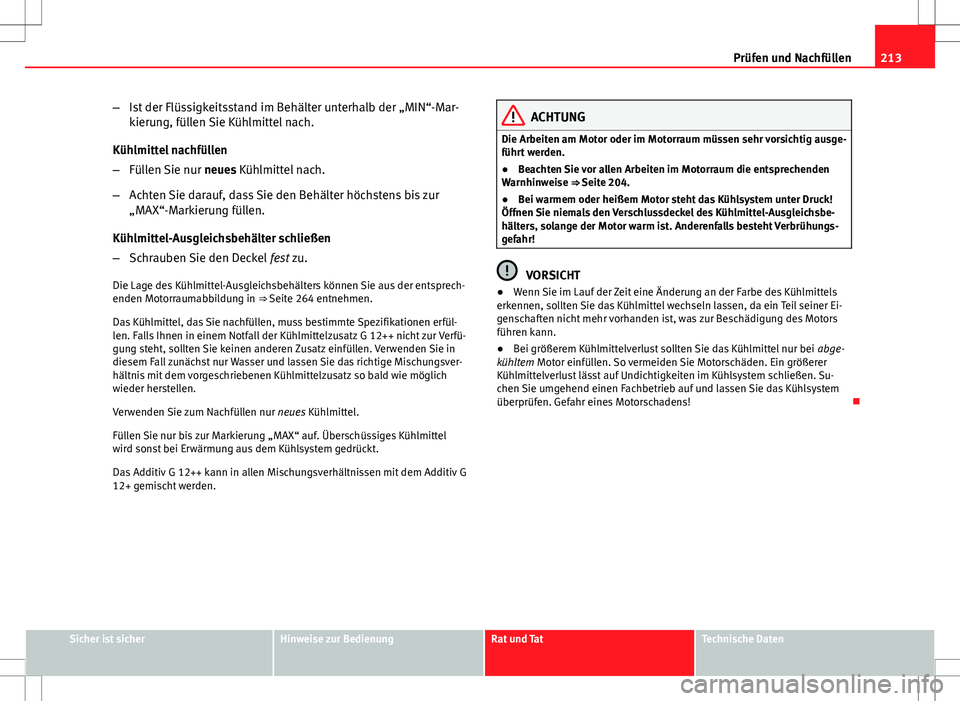 Seat Ibiza 5D 2009 Betriebsanleitung (in German) 213
Prüfen und Nachfüllen
– Ist der Flüssigkeitsstand im Behälter unterhalb der „MIN“-Mar-
kierung, füllen Sie Kühlmittel nach.
Kühlmittel nachfüllen
– Füllen Sie nur neues Kühlmitt Seat Ibiza 5D 2009 Betriebsanleitung (in German) 213
Prüfen und Nachfüllen
– Ist der Flüssigkeitsstand im Behälter unterhalb der „MIN“-Mar-
kierung, füllen Sie Kühlmittel nach.
Kühlmittel nachfüllen
– Füllen Sie nur neues Kühlmitt