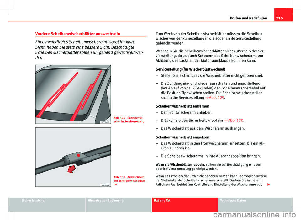 Seat Ibiza 5D 2009 Betriebsanleitung (in German) 215
Prüfen und Nachfüllen
Vordere Scheibenwischerblätter auswechseln
Ein einwandfreies Scheibenwischerblatt sorgt für klare
Sicht. haben Sie stets eine bessere Sicht. Beschädigte
Scheibenwischerb Seat Ibiza 5D 2009 Betriebsanleitung (in German) 215
Prüfen und Nachfüllen
Vordere Scheibenwischerblätter auswechseln
Ein einwandfreies Scheibenwischerblatt sorgt für klare
Sicht. haben Sie stets eine bessere Sicht. Beschädigte
Scheibenwischerb