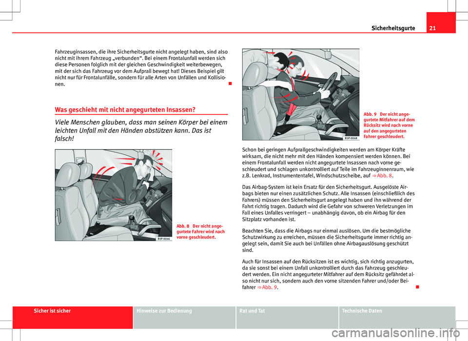 Seat Ibiza 5D 2009  Betriebsanleitung (in German) 21
Sicherheitsgurte
Fahrzeuginsassen, die ihre Sicherheitsgurte nicht angelegt haben, sind also
nicht mit ihrem Fahrzeug „verbunden“. Bei einem Frontalunfall werden sich
diese Personen folglich mi