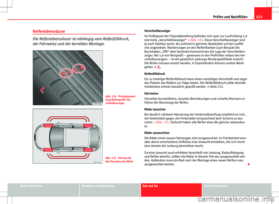 Seat Ibiza 5D 2009 Betriebsanleitung (in German) 223
Prüfen und Nachfüllen
Reifenlebensdauer
Die Reifenlebensdauer ist abhängig vom Reifenfülldruck,
der Fahrweise und der korrekten Montage.
Abb. 134 Prinzipdarstel-
lung Reifenprofil: Ver-
schle Seat Ibiza 5D 2009 Betriebsanleitung (in German) 223
Prüfen und Nachfüllen
Reifenlebensdauer
Die Reifenlebensdauer ist abhängig vom Reifenfülldruck,
der Fahrweise und der korrekten Montage.
Abb. 134 Prinzipdarstel-
lung Reifenprofil: Ver-
schle