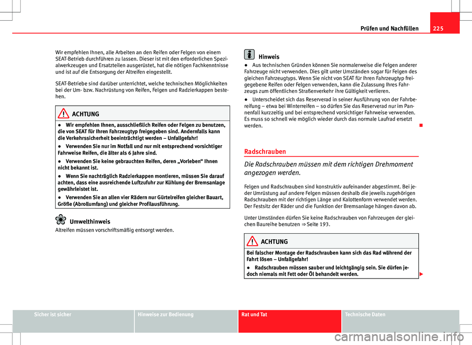 Seat Ibiza 5D 2009 Betriebsanleitung (in German) 225
Prüfen und Nachfüllen
Wir empfehlen Ihnen, alle Arbeiten an den Reifen oder Felgen von einem
SEAT-Betrieb durchführen zu lassen. Dieser ist mit den erforderlichen Spezi-
alwerkzeugen und Ersatz Seat Ibiza 5D 2009 Betriebsanleitung (in German) 225
Prüfen und Nachfüllen
Wir empfehlen Ihnen, alle Arbeiten an den Reifen oder Felgen von einem
SEAT-Betrieb durchführen zu lassen. Dieser ist mit den erforderlichen Spezi-
alwerkzeugen und Ersatz