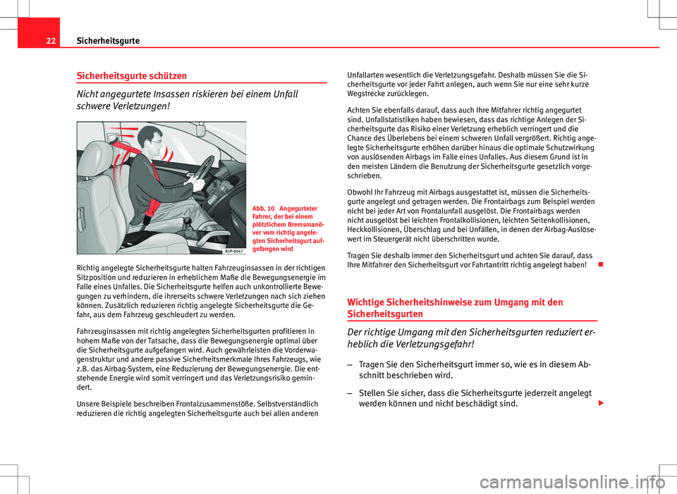 Seat Ibiza 5D 2009  Betriebsanleitung (in German) 22Sicherheitsgurte
Sicherheitsgurte schützen
Nicht angegurtete Insassen riskieren bei einem Unfall
schwere Verletzungen!
Abb. 10  Angegurteter
Fahrer, der bei einem
plötzlichem Bremsmanö-
ver vom r
