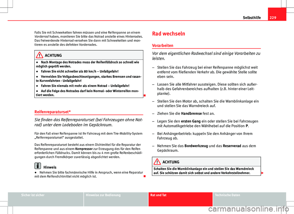 Seat Ibiza 5D 2009 Betriebsanleitung (in German) 229
Selbsthilfe
Falls Sie mit Schneeketten fahren müssen und eine Reifenpanne an einem
Vorderrad haben, montieren Sie bitte das Notrad anstelle eines Hinterrades.
Das freiwerdende Hinterrad versehen Seat Ibiza 5D 2009 Betriebsanleitung (in German) 229
Selbsthilfe
Falls Sie mit Schneeketten fahren müssen und eine Reifenpanne an einem
Vorderrad haben, montieren Sie bitte das Notrad anstelle eines Hinterrades.
Das freiwerdende Hinterrad versehen