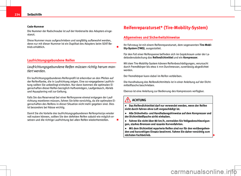 Seat Ibiza 5D 2009 Betriebsanleitung (in German) 234Selbsthilfe
Code-Nummer
Die Nummer der Radschraube ist auf der Vorderseite des Adapters einge-
stanzt.
Diese Nummer muss aufgeschrieben und sorgfältig aufbewahrt werden,
denn nur mit dieser Nummer Seat Ibiza 5D 2009 Betriebsanleitung (in German) 234Selbsthilfe
Code-Nummer
Die Nummer der Radschraube ist auf der Vorderseite des Adapters einge-
stanzt.
Diese Nummer muss aufgeschrieben und sorgfältig aufbewahrt werden,
denn nur mit dieser Nummer