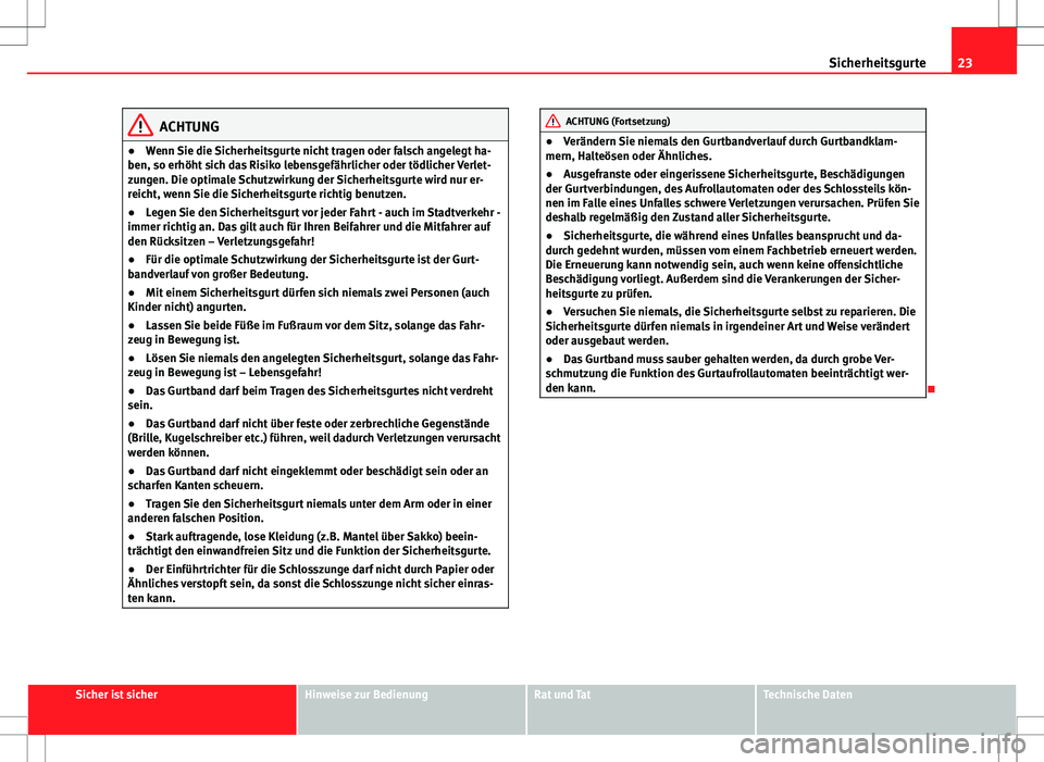 Seat Ibiza 5D 2011 Betriebsanleitung (in German) 23
Sicherheitsgurte
ACHTUNG
● Wenn Sie die Sicherheitsgurte nicht tragen oder falsch angelegt ha-
ben, so erhöht sich das Risiko lebensgefährlicher oder tödlicher Verlet-
zungen. Die optimale Sch Seat Ibiza 5D 2011 Betriebsanleitung (in German) 23
Sicherheitsgurte
ACHTUNG
● Wenn Sie die Sicherheitsgurte nicht tragen oder falsch angelegt ha-
ben, so erhöht sich das Risiko lebensgefährlicher oder tödlicher Verlet-
zungen. Die optimale Sch