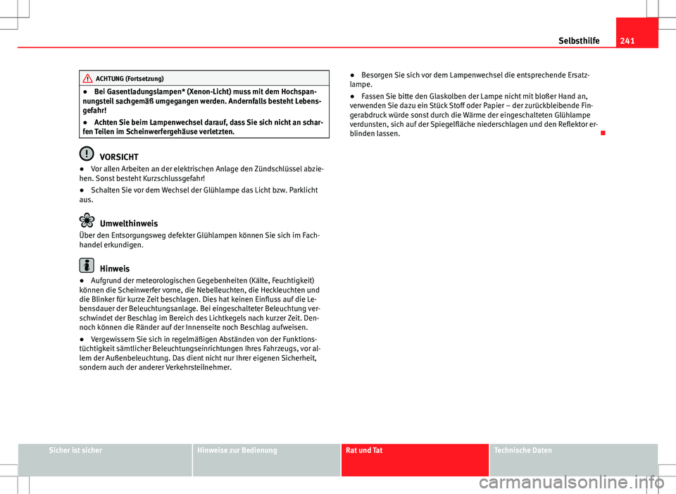 Seat Ibiza 5D 2009 Betriebsanleitung (in German) 241
Selbsthilfe
ACHTUNG (Fortsetzung)
● Bei Gasentladungslampen* (Xenon-Licht) muss mit dem Hochspan-
nungsteil sachgemäß umgegangen werden. Andernfalls besteht Lebens-
gefahr!
● Achten Sie beim Seat Ibiza 5D 2009 Betriebsanleitung (in German) 241
Selbsthilfe
ACHTUNG (Fortsetzung)
● Bei Gasentladungslampen* (Xenon-Licht) muss mit dem Hochspan-
nungsteil sachgemäß umgegangen werden. Andernfalls besteht Lebens-
gefahr!
● Achten Sie beim