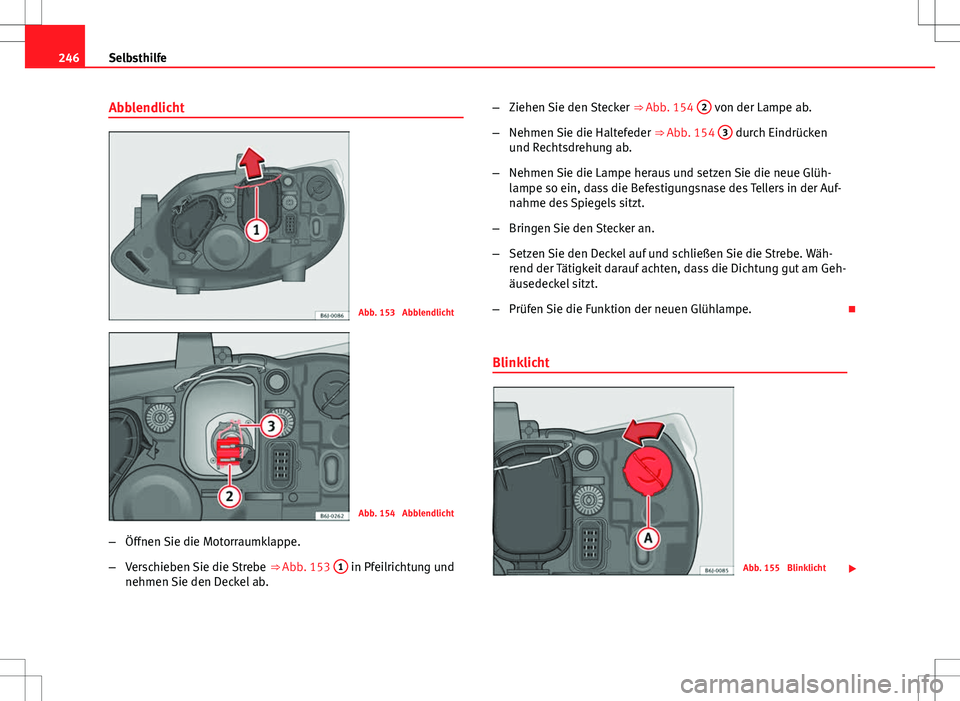 Seat Ibiza 5D 2009 Betriebsanleitung (in German) 246Selbsthilfe
Abblendlicht
Abb. 153 Abblendlicht
Abb. 154 Abblendlicht
– Öffnen Sie die Motorraumklappe.
– Verschieben Sie die Strebe ⇒ Abb. 153 1
in Pfeilrichtung und
nehmen Sie den Dec Seat Ibiza 5D 2009 Betriebsanleitung (in German) 246Selbsthilfe
Abblendlicht
Abb. 153 Abblendlicht
Abb. 154 Abblendlicht
– Öffnen Sie die Motorraumklappe.
– Verschieben Sie die Strebe ⇒ Abb. 153 1
in Pfeilrichtung und
nehmen Sie den Dec