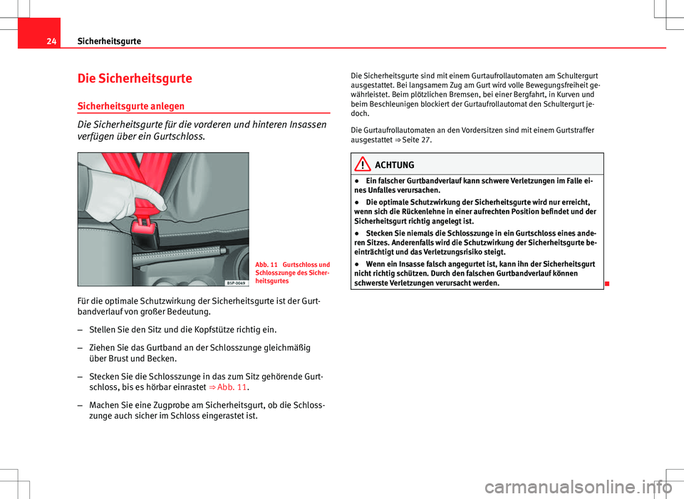 Seat Ibiza 5D 2011 Betriebsanleitung (in German) 24Sicherheitsgurte
Die Sicherheitsgurte
Sicherheitsgurte anlegen
Die Sicherheitsgurte für die vorderen und hinteren Insassen
verfügen über ein Gurtschloss.
Abb. 11 Gurtschloss und
Schlosszunge des Seat Ibiza 5D 2011 Betriebsanleitung (in German) 24Sicherheitsgurte
Die Sicherheitsgurte
Sicherheitsgurte anlegen
Die Sicherheitsgurte für die vorderen und hinteren Insassen
verfügen über ein Gurtschloss.
Abb. 11 Gurtschloss und
Schlosszunge des