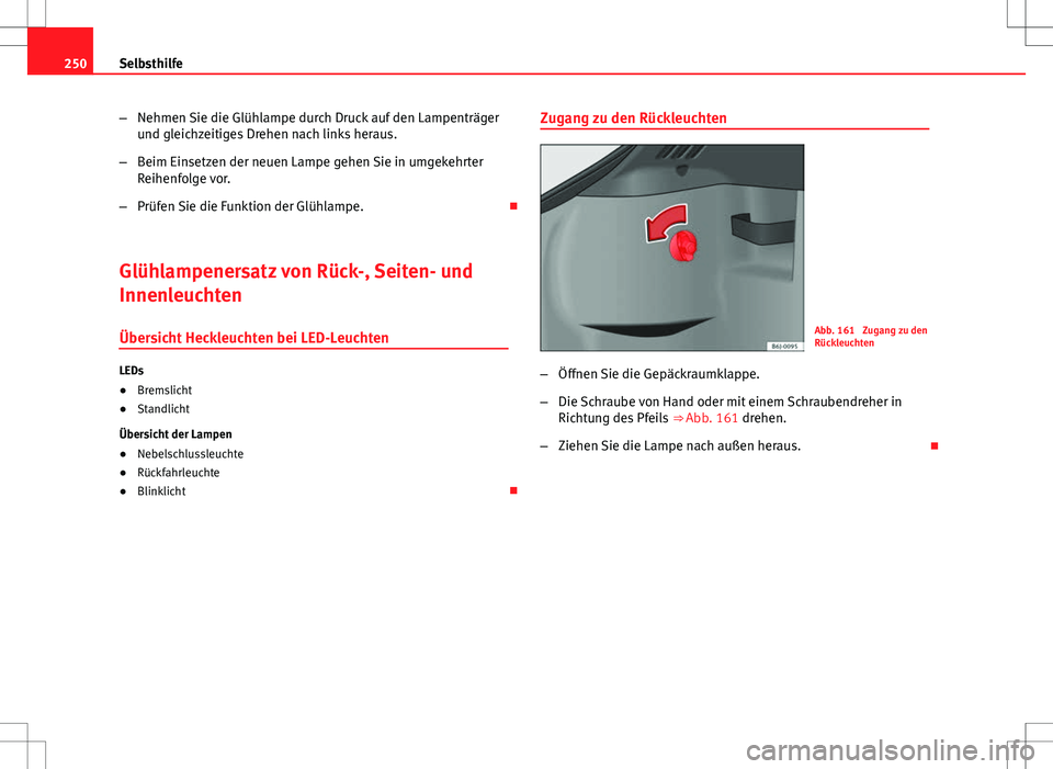 Seat Ibiza 5D 2009 Betriebsanleitung (in German) 250Selbsthilfe
–Nehmen Sie die Glühlampe durch Druck auf den Lampenträger
und gleichzeitiges Drehen nach links heraus.
– Beim Einsetzen der neuen Lampe gehen Sie in umgekehrter
Reihenfolge vor.
Seat Ibiza 5D 2009 Betriebsanleitung (in German) 250Selbsthilfe
–Nehmen Sie die Glühlampe durch Druck auf den Lampenträger
und gleichzeitiges Drehen nach links heraus.
– Beim Einsetzen der neuen Lampe gehen Sie in umgekehrter
Reihenfolge vor.
