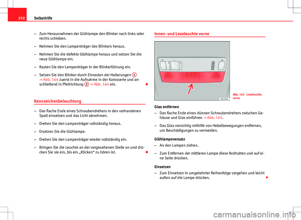 Seat Ibiza 5D 2009 Betriebsanleitung (in German) 252Selbsthilfe
–Zum Herausnehmen der Glühlampe den Blinker nach links oder
rechts schieben.
– Nehmen Sie den Lampenträger des Blinkers heraus.
– Nehmen Sie die defekte Glühlampe heraus und se Seat Ibiza 5D 2009 Betriebsanleitung (in German) 252Selbsthilfe
–Zum Herausnehmen der Glühlampe den Blinker nach links oder
rechts schieben.
– Nehmen Sie den Lampenträger des Blinkers heraus.
– Nehmen Sie die defekte Glühlampe heraus und se