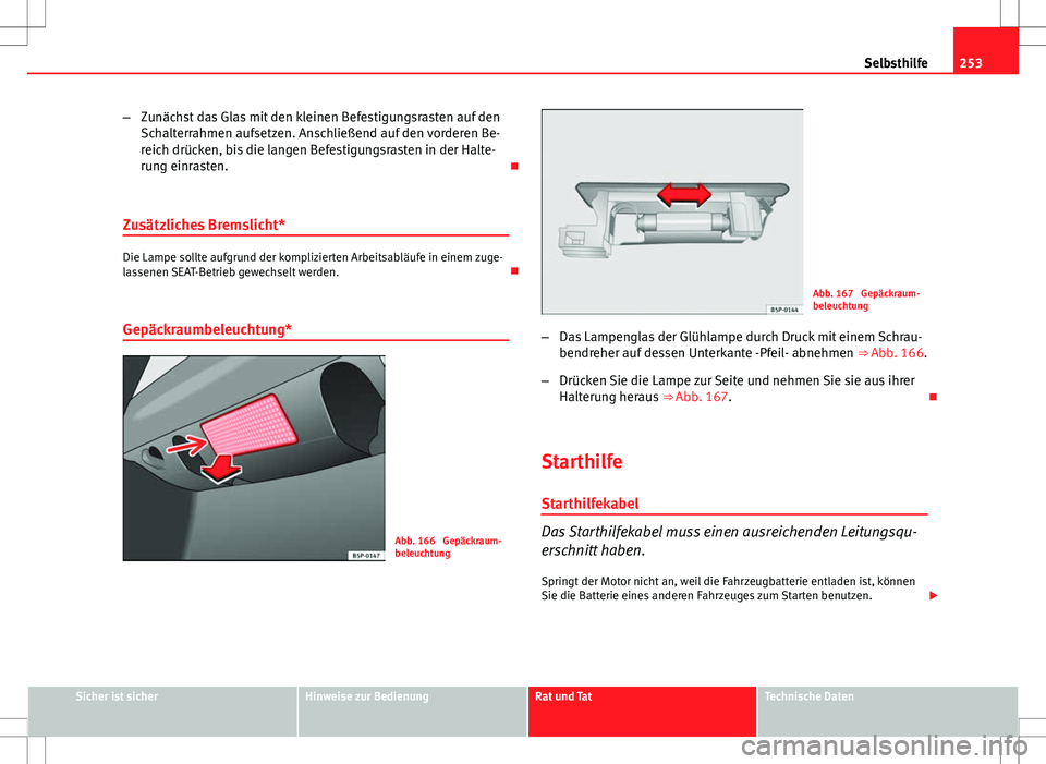 Seat Ibiza 5D 2009 Betriebsanleitung (in German) 253
Selbsthilfe
– Zunächst das Glas mit den kleinen Befestigungsrasten auf den
Schalterrahmen aufsetzen. Anschließend auf den vorderen Be-
reich drücken, bis die langen Befestigungsrasten in der Seat Ibiza 5D 2009 Betriebsanleitung (in German) 253
Selbsthilfe
– Zunächst das Glas mit den kleinen Befestigungsrasten auf den
Schalterrahmen aufsetzen. Anschließend auf den vorderen Be-
reich drücken, bis die langen Befestigungsrasten in der