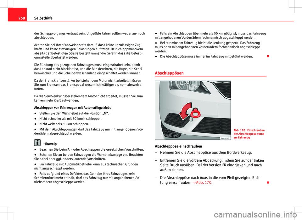 Seat Ibiza 5D 2009  Betriebsanleitung (in German) 258Selbsthilfe
des Schleppvorgangs vertraut sein. Ungeübte Fahrer sollten weder an- noch
abschleppen.
Achten Sie bei Ihrer Fahrweise stets darauf, dass keine unzulässigen Zug-
kräfte und keine sto�