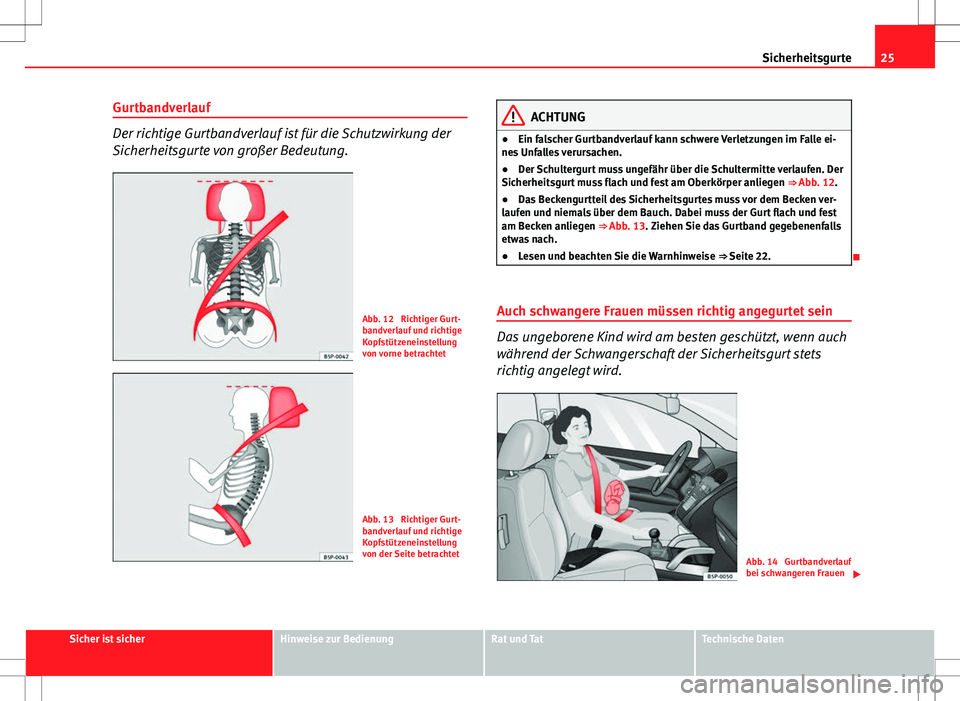 Seat Ibiza 5D 2011 Betriebsanleitung (in German) 25
Sicherheitsgurte
Gurtbandverlauf
Der richtige Gurtbandverlauf ist für die Schutzwirkung der
Sicherheitsgurte von großer Bedeutung.
Abb. 12 Richtiger Gurt-
bandverlauf und richtige
Kopfstützenei Seat Ibiza 5D 2011 Betriebsanleitung (in German) 25
Sicherheitsgurte
Gurtbandverlauf
Der richtige Gurtbandverlauf ist für die Schutzwirkung der
Sicherheitsgurte von großer Bedeutung.
Abb. 12 Richtiger Gurt-
bandverlauf und richtige
Kopfstützenei