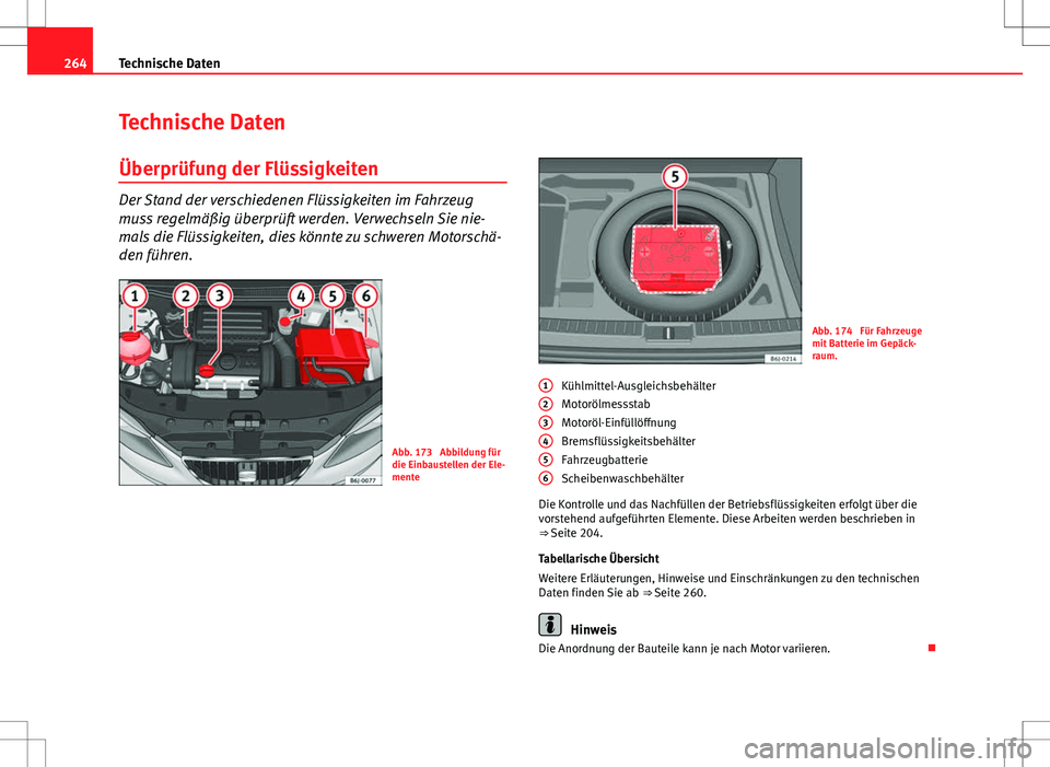 Seat Ibiza 5D 2009 Betriebsanleitung (in German) 264Technische Daten
Technische Daten
Überprüfung der Flüssigkeiten
Der Stand der verschiedenen Flüssigkeiten im Fahrzeug
muss regelmäßig überprüft werden. Verwechseln Sie nie-
mals die Flüssi Seat Ibiza 5D 2009 Betriebsanleitung (in German) 264Technische Daten
Technische Daten
Überprüfung der Flüssigkeiten
Der Stand der verschiedenen Flüssigkeiten im Fahrzeug
muss regelmäßig überprüft werden. Verwechseln Sie nie-
mals die Flüssi