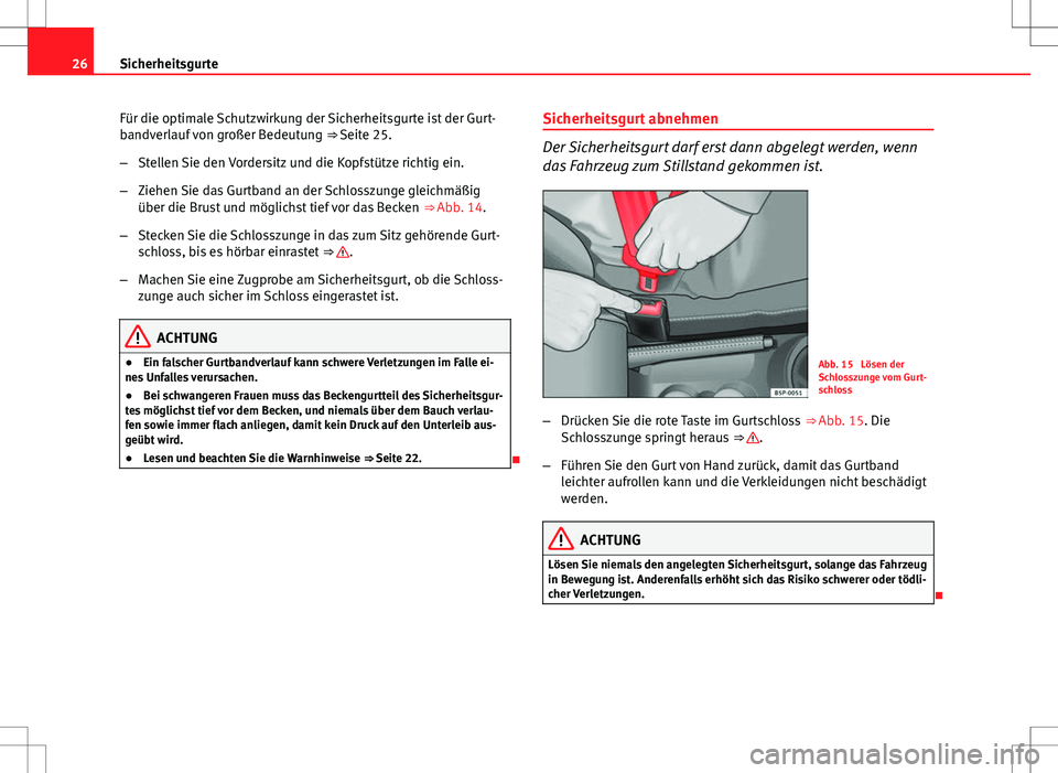 Seat Ibiza 5D 2009  Betriebsanleitung (in German) 26Sicherheitsgurte
Für die optimale Schutzwirkung der Sicherheitsgurte ist der Gurt-
bandverlauf von großer Bedeutung  ⇒ Seite 25.
– Stellen Sie den Vordersitz und die Kopfstütze richtig ein.