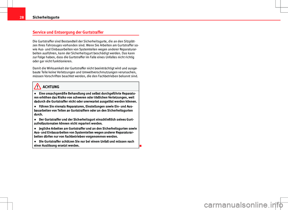 Seat Ibiza 5D 2011 Betriebsanleitung (in German) 28Sicherheitsgurte
Service und Entsorgung der Gurtstraffer
Die Gurtstraffer sind Bestandteil der Sicherheitsgurte, die an den Sitzplät-
zen Ihres Fahrzeuges vorhanden sind. Wenn Sie Arbeiten am Gurts Seat Ibiza 5D 2011 Betriebsanleitung (in German) 28Sicherheitsgurte
Service und Entsorgung der Gurtstraffer
Die Gurtstraffer sind Bestandteil der Sicherheitsgurte, die an den Sitzplät-
zen Ihres Fahrzeuges vorhanden sind. Wenn Sie Arbeiten am Gurts