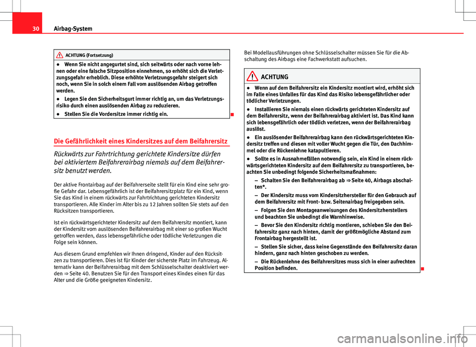 Seat Ibiza 5D 2010  Betriebsanleitung (in German) 30Airbag-System
ACHTUNG (Fortsetzung)
● Wenn Sie nicht angegurtet sind, sich seitwärts oder nach vorne leh-
nen oder eine falsche Sitzposition einnehmen, so erhöht sich die Verlet-
zungsgefahr erh