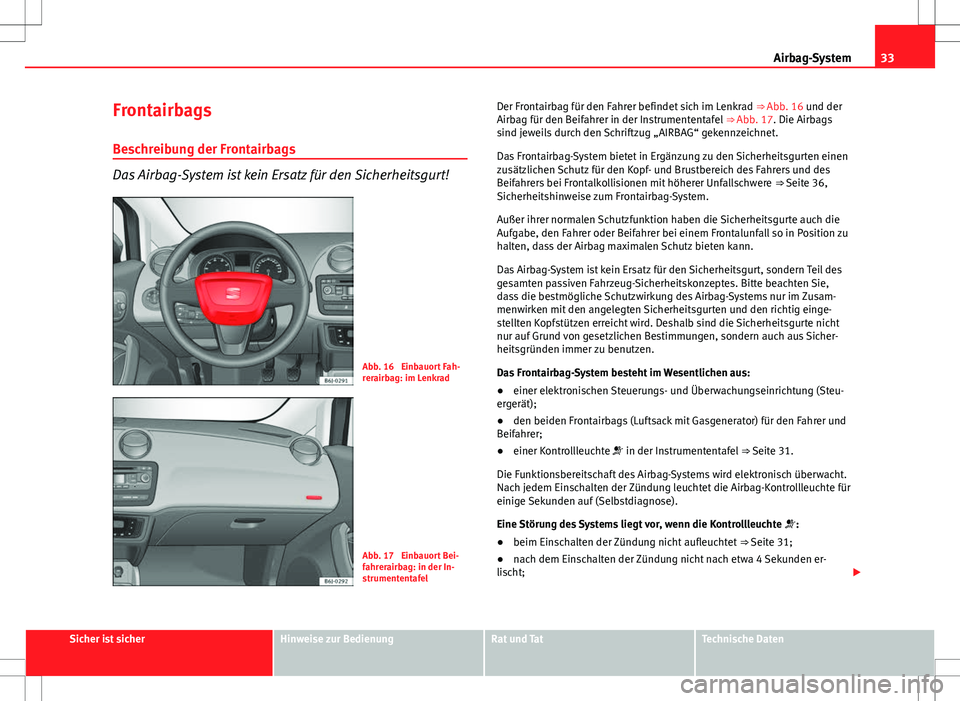 Seat Ibiza 5D 2011 Betriebsanleitung (in German) 33
Airbag-System
Frontairbags
Beschreibung der Frontairbags
Das Airbag-System ist kein Ersatz für den Sicherheitsgurt!
Abb. 16 Einbauort Fah-
rerairbag: im Lenkrad
Abb. 17 Einbauort Bei-
fahrerairb Seat Ibiza 5D 2011 Betriebsanleitung (in German) 33
Airbag-System
Frontairbags
Beschreibung der Frontairbags
Das Airbag-System ist kein Ersatz für den Sicherheitsgurt!
Abb. 16 Einbauort Fah-
rerairbag: im Lenkrad
Abb. 17 Einbauort Bei-
fahrerairb