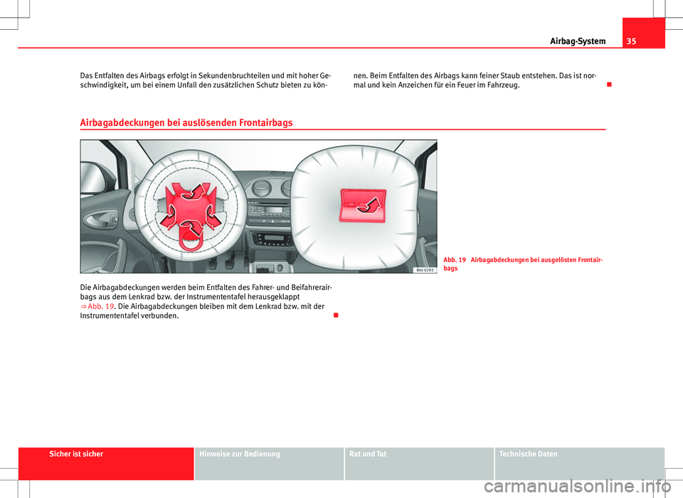 Seat Ibiza 5D 2011 Betriebsanleitung (in German) 35
Airbag-System
Das Entfalten des Airbags erfolgt in Sekundenbruchteilen und mit hoher Ge-
schwindigkeit, um bei einem Unfall den zusätzlichen Schutz bieten zu kön- nen. Beim Entfalten des Airbags Seat Ibiza 5D 2011 Betriebsanleitung (in German) 35
Airbag-System
Das Entfalten des Airbags erfolgt in Sekundenbruchteilen und mit hoher Ge-
schwindigkeit, um bei einem Unfall den zusätzlichen Schutz bieten zu kön- nen. Beim Entfalten des Airbags