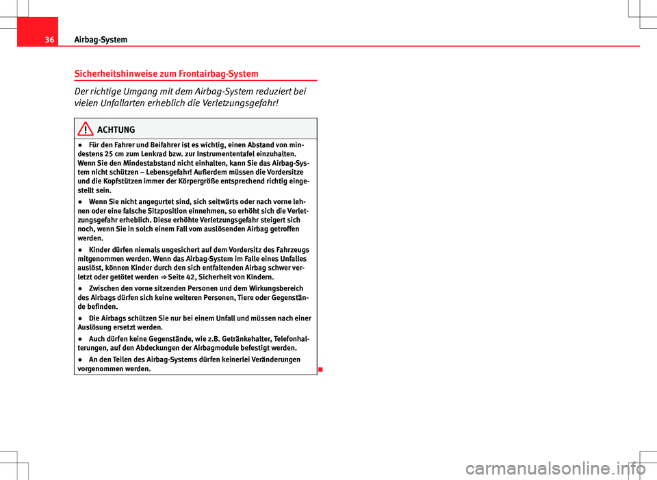 Seat Ibiza 5D 2011 Betriebsanleitung (in German) 36Airbag-System
Sicherheitshinweise zum Frontairbag-System
Der richtige Umgang mit dem Airbag-System reduziert bei
vielen Unfallarten erheblich die Verletzungsgefahr!
ACHTUNG
● Für den Fahrer und B Seat Ibiza 5D 2011 Betriebsanleitung (in German) 36Airbag-System
Sicherheitshinweise zum Frontairbag-System
Der richtige Umgang mit dem Airbag-System reduziert bei
vielen Unfallarten erheblich die Verletzungsgefahr!
ACHTUNG
● Für den Fahrer und B