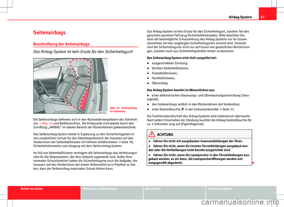 Seat Ibiza 5D 2011 Betriebsanleitung (in German) 37
Airbag-System
Seitenairbags Beschreibung der Seitenairbags
Das Airbag-System ist kein Ersatz für den Sicherheitsgurt!
Abb. 20 Seitenairbag
im Fahrersitz
Die Seitenairbags befinden sich in den Rü Seat Ibiza 5D 2011 Betriebsanleitung (in German) 37
Airbag-System
Seitenairbags Beschreibung der Seitenairbags
Das Airbag-System ist kein Ersatz für den Sicherheitsgurt!
Abb. 20 Seitenairbag
im Fahrersitz
Die Seitenairbags befinden sich in den Rü