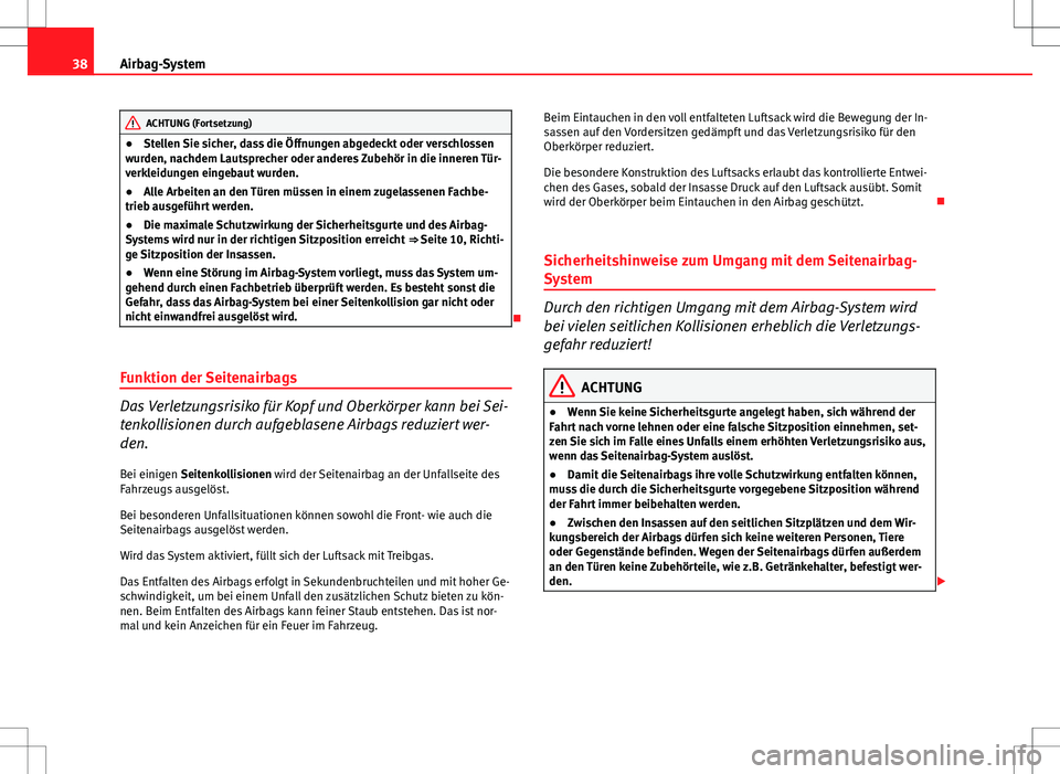 Seat Ibiza 5D 2010  Betriebsanleitung (in German) 38Airbag-System
ACHTUNG (Fortsetzung)
● Stellen Sie sicher, dass die Öffnungen abgedeckt oder verschlossen
wurden, nachdem Lautsprecher oder anderes Zubehör in die inneren Tür-
verkleidungen eing