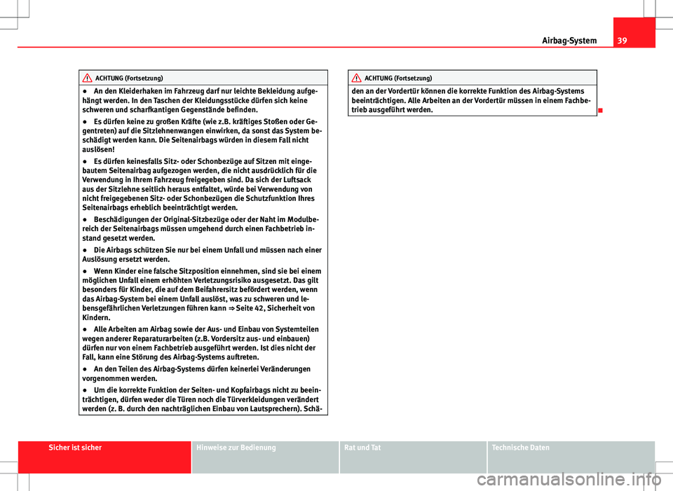 Seat Ibiza 5D 2011 Betriebsanleitung (in German) 39
Airbag-System
ACHTUNG (Fortsetzung)
● An den Kleiderhaken im Fahrzeug darf nur leichte Bekleidung aufge-
hängt werden. In den Taschen der Kleidungsstücke dürfen sich keine
schweren und scharfk Seat Ibiza 5D 2011 Betriebsanleitung (in German) 39
Airbag-System
ACHTUNG (Fortsetzung)
● An den Kleiderhaken im Fahrzeug darf nur leichte Bekleidung aufge-
hängt werden. In den Taschen der Kleidungsstücke dürfen sich keine
schweren und scharfk