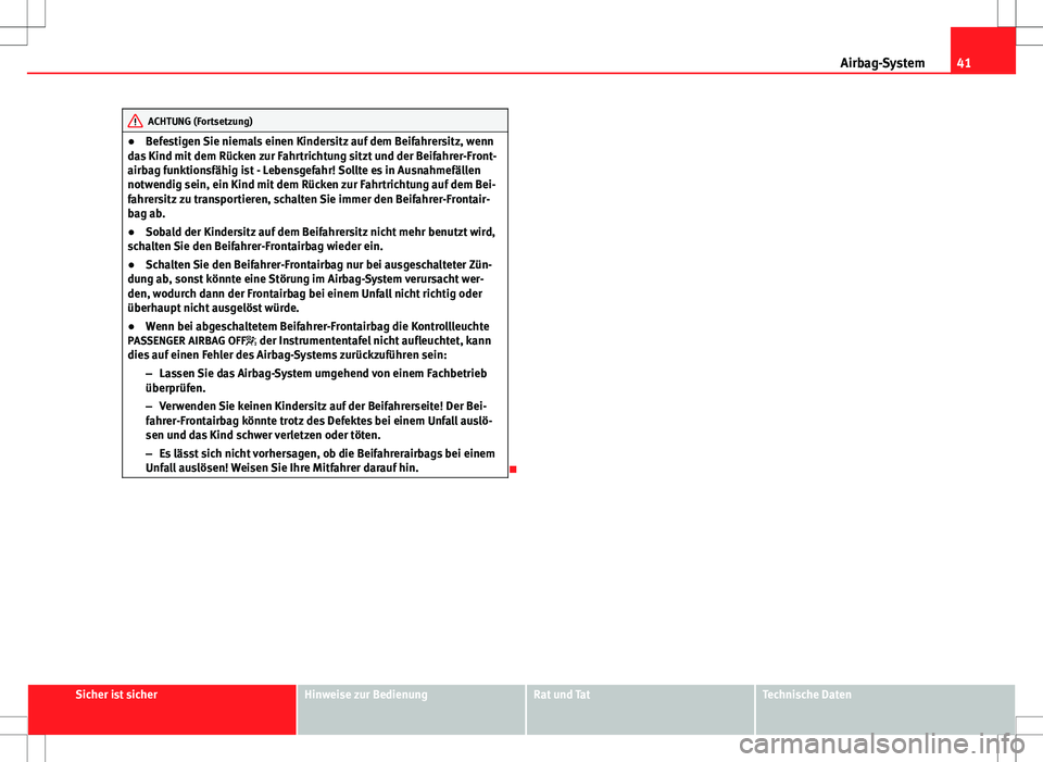 Seat Ibiza 5D 2009  Betriebsanleitung (in German) 41
Airbag-System
ACHTUNG (Fortsetzung)
● Befestigen Sie niemals einen Kindersitz auf dem Beifahrersitz, wenn
das Kind mit dem Rücken zur Fahrtrichtung sitzt und der Beifahrer-Front-
airbag funktion