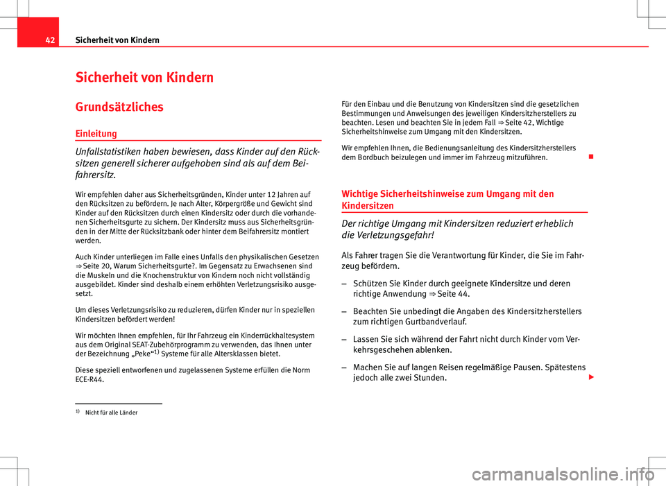 Seat Ibiza 5D 2011 Betriebsanleitung (in German) 42Sicherheit von Kindern
Sicherheit von Kindern
Grundsätzliches Einleitung
Unfallstatistiken haben bewiesen, dass Kinder auf den Rück-
sitzen generell sicherer aufgehoben sind als auf dem Bei-
fahre Seat Ibiza 5D 2011 Betriebsanleitung (in German) 42Sicherheit von Kindern
Sicherheit von Kindern
Grundsätzliches Einleitung
Unfallstatistiken haben bewiesen, dass Kinder auf den Rück-
sitzen generell sicherer aufgehoben sind als auf dem Bei-
fahre